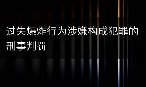 过失爆炸行为涉嫌构成犯罪的刑事判罚