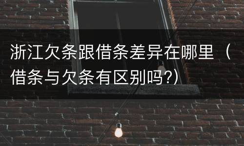 浙江欠条跟借条差异在哪里（借条与欠条有区别吗?）