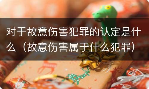 对于故意伤害犯罪的认定是什么（故意伤害属于什么犯罪）