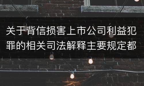 关于背信损害上市公司利益犯罪的相关司法解释主要规定都有哪些