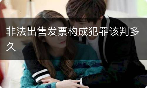 非法出售发票构成犯罪该判多久