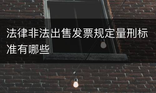 法律非法出售发票规定量刑标准有哪些