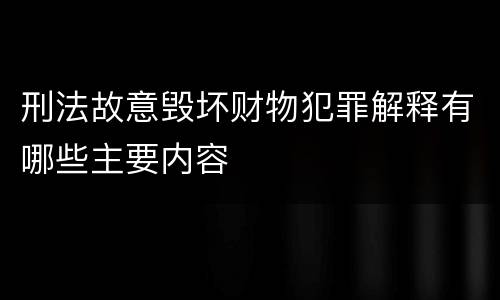 刑法故意毁坏财物犯罪解释有哪些主要内容