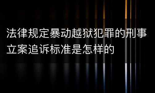 法律规定暴动越狱犯罪的刑事立案追诉标准是怎样的