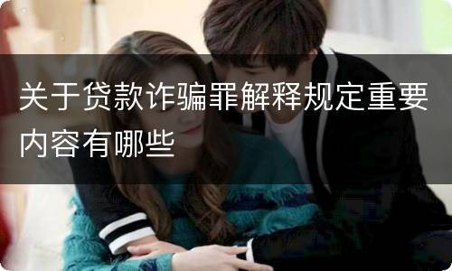关于贷款诈骗罪解释规定重要内容有哪些