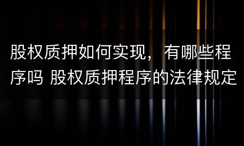 股权质押如何实现，有哪些程序吗 股权质押程序的法律规定