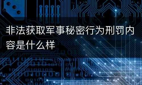 非法获取军事秘密行为刑罚内容是什么样