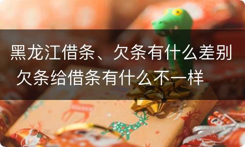 黑龙江借条、欠条有什么差别 欠条给借条有什么不一样