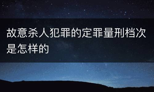 故意杀人犯罪的定罪量刑档次是怎样的