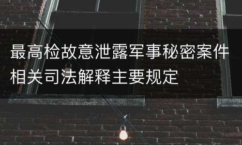 最高检故意泄露军事秘密案件相关司法解释主要规定
