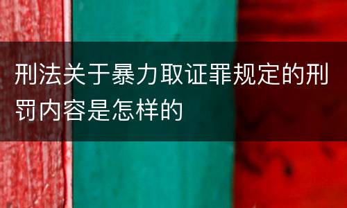刑法关于暴力取证罪规定的刑罚内容是怎样的