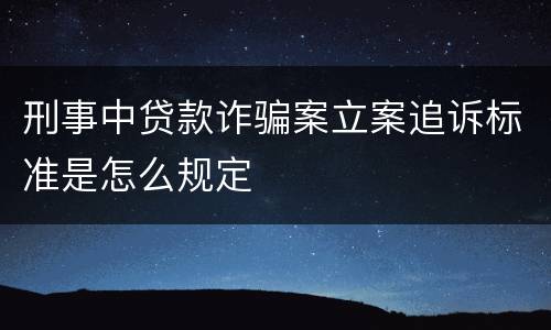 刑事中贷款诈骗案立案追诉标准是怎么规定