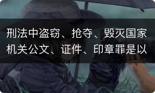 刑法中盗窃、抢夺、毁灭国家机关公文、证件、印章罪是以什么标准立案的