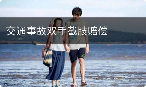 交通事故双手截肢赔偿
