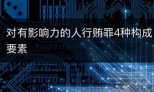 对有影响力的人行贿罪4种构成要素