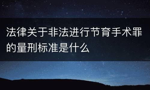 法律关于非法进行节育手术罪的量刑标准是什么