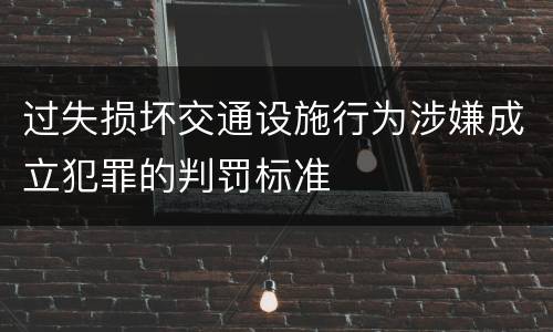 过失损坏交通设施行为涉嫌成立犯罪的判罚标准