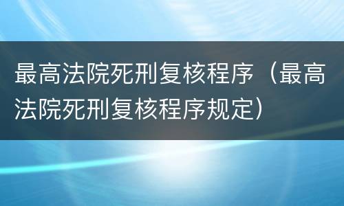 最高法院死刑复核程序（最高法院死刑复核程序规定）