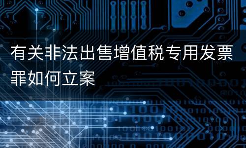 有关非法出售增值税专用发票罪如何立案