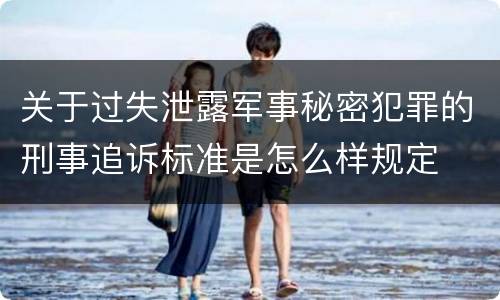 关于过失泄露军事秘密犯罪的刑事追诉标准是怎么样规定