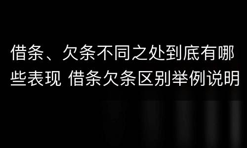 借条、欠条不同之处到底有哪些表现 借条欠条区别举例说明