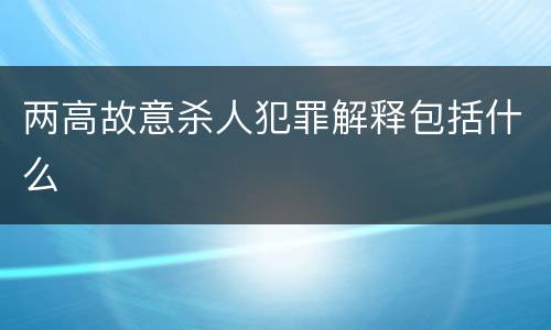 两高故意杀人犯罪解释包括什么
