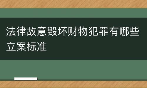 法律故意毁坏财物犯罪有哪些立案标准