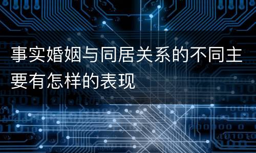 事实婚姻与同居关系的不同主要有怎样的表现