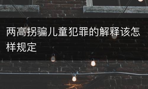 两高拐骗儿童犯罪的解释该怎样规定