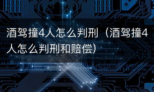 酒驾撞4人怎么判刑（酒驾撞4人怎么判刑和赔偿）