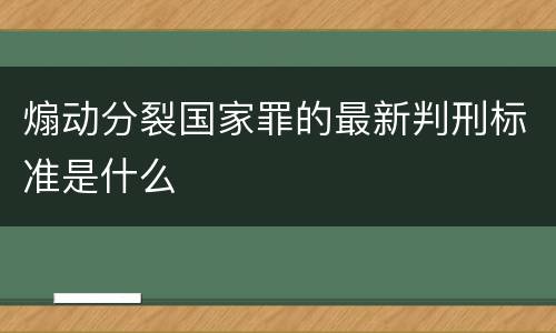 煽动分裂国家罪的最新判刑标准是什么