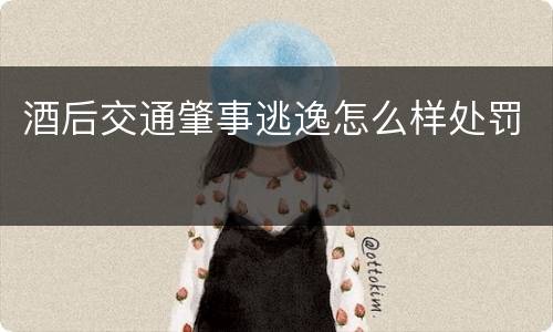 酒后交通肇事逃逸怎么样处罚