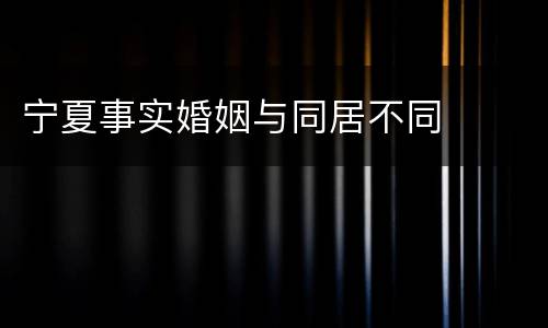 宁夏事实婚姻与同居不同