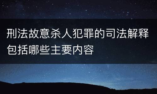 刑法故意杀人犯罪的司法解释包括哪些主要内容
