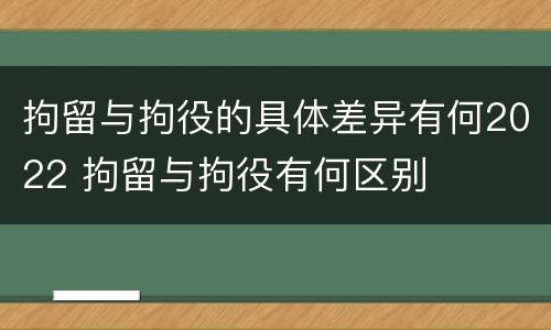 拘留与拘役的具体差异有何2022 拘留与拘役有何区别