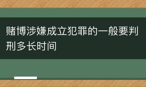 赌博涉嫌成立犯罪的一般要判刑多长时间
