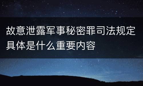 故意泄露军事秘密罪司法规定具体是什么重要内容