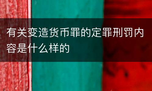 有关变造货币罪的定罪刑罚内容是什么样的