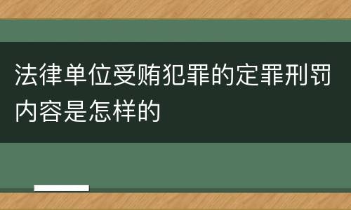 法律单位受贿犯罪的定罪刑罚内容是怎样的