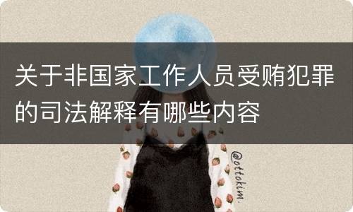 关于非国家工作人员受贿犯罪的司法解释有哪些内容