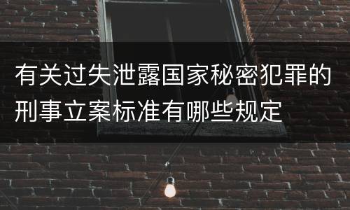 有关过失泄露国家秘密犯罪的刑事立案标准有哪些规定