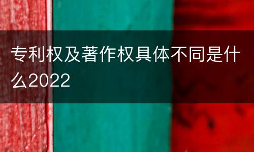 专利权及著作权具体不同是什么2022