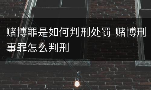 赌博罪是如何判刑处罚 赌博刑事罪怎么判刑