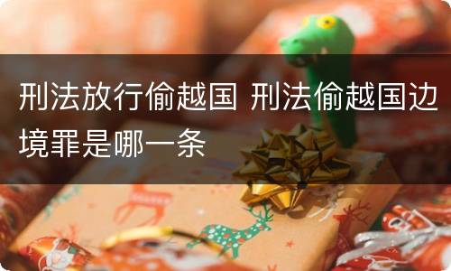刑法放行偷越国 刑法偷越国边境罪是哪一条