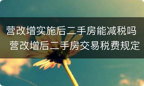 营改增实施后二手房能减税吗 营改增后二手房交易税费规定
