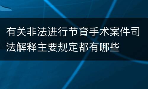 有关非法进行节育手术案件司法解释主要规定都有哪些