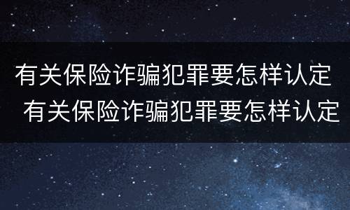 有关保险诈骗犯罪要怎样认定 有关保险诈骗犯罪要怎样认定罪名