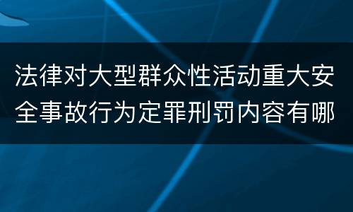 法律对大型群众性活动重大安全事故行为定罪刑罚内容有哪些