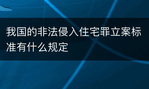我国的非法侵入住宅罪立案标准有什么规定