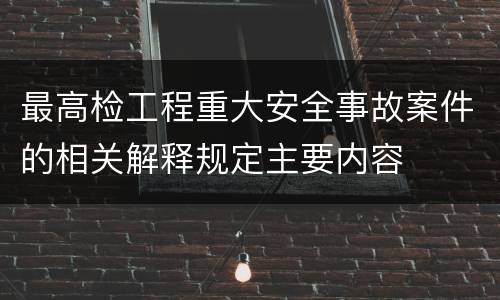 最高检工程重大安全事故案件的相关解释规定主要内容